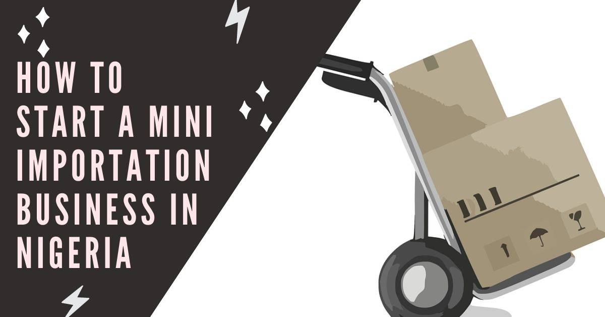 How To Start a Mini Importation Business In Nigeria