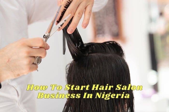 How To Start A Hair Salon Business In Nigeria 2023