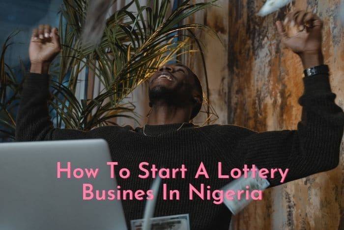 How To Start A Lottery Business In Nigerian 2023