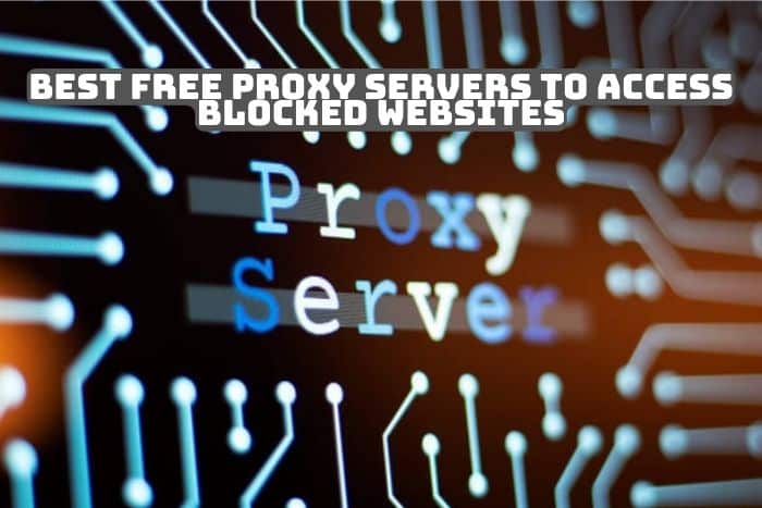 Best Free Proxy Servers To Access Blocked Websites